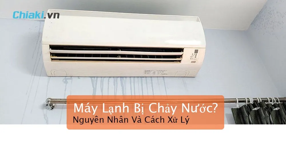 Nguy&ecirc;n nh&acirc;n m&aacute;y lạnh bị chảy nước l&agrave; g&igrave;? chiaki