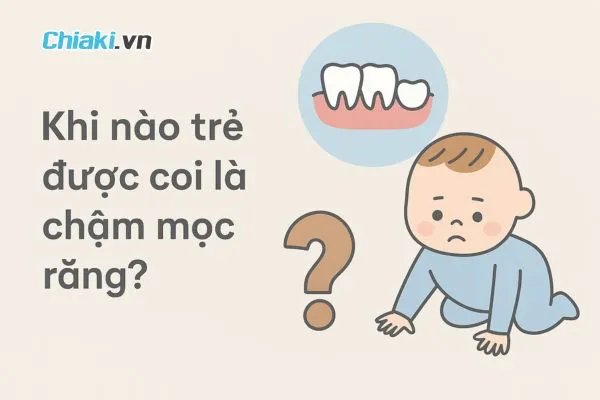 Khi n&agrave;o trẻ được coi l&agrave; chậm mọc răng?