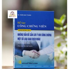 Sổ Tay Công Chứng Viên - Hướng Dẫn Chi Tiết Và Những Vấn Đề Quan Trọng Trong Công Chứng Giao Dịch Tài Sản (Tập 1)