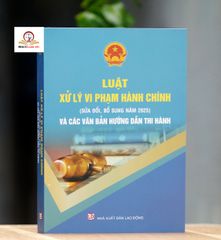 Luật Xử Lý Vi Phạm Hành Chính 2025 - Sửa Đổi Bổ Sung & Văn Bản Hướng Dẫn Thi Hành - Sách Luật Chính Quy Việt Nam