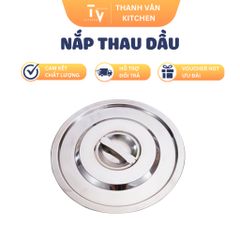 Nắp Đậy Thau Dầu Inox 201 Đa Kích Thước Cho Thau Dầu YG - Dụng Cụ Tiện Ích Nhà Bếp Chất Lượng Cao (TV463)