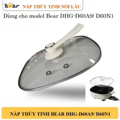 Nắp Thủy Tinh Thay Thế Cho Nồi Lẩu Điện Bear DHG-D60N1, Phụ Kiện 2 Ngăn 6L Bear DHG-D60A9/DHG-D60F1