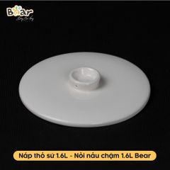 Nắp Sứ Thay Thế Bear 1.6L - Phụ Kiện Đậy Nồi Bear 1L6 Chuyên Dụng An Toàn cho Bé Yêu
