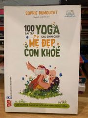 100 Bài Tập Yoga Sau Sinh - Cẩm Nang Hướng Dẫn Giúp Mẹ Đẹp Con Khỏe, Phục Hồi Tinh Thần và Cơ Thể