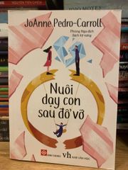 Nuôi Dạy Con Sau Đổ Vỡ - Hướng Dẫn Chu Toàn của Joanne Pedro-Carroll cho Cha Mẹ Sau Ly Hôn - Giải Quyết Cảm Xúc và Tạo Môi Trường Lành Mạnh