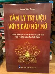 Tâm Lý Trị Liệu với 3 Câu Hỏi Mở - Sách Khám Phá Nội Tâm và Phát Triển Bản Thân của Trần Văn Cảnh