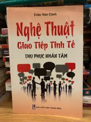 Nghệ Thuật Giao Tiếp Tinh Tế Thu Phục Nhân Tâm - Sách Hướng Dẫn Kỹ Năng Giao Tiếp Hiệu Quả Của Trần Văn Cảnh