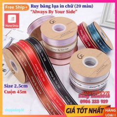 Ruy Băng Lụa 45 Mét Bản 2.5cm In Chữ ❤️ Always By Your Side ❤️ - Quà Tặng Độc Đáo Cho Dịp Đặc Biệt