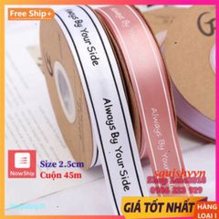 Ruy Băng Lụa 45 Mét Bản 2.5cm In Chữ ❤️ Always By Your Side ❤️ - Quà Tặng Độc Đáo Cho Dịp Đặc Biệt