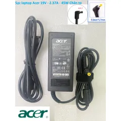 Sạc Laptop Acer 19V - 2.37A - 45W  3.0*1.1mm chân nhỏ  / 5.5*1.7mm chân to