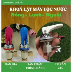 Bộ khoá xoay, khóa lật - Đóng mở vòi nước máy lọc nước nóng lạnh.