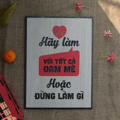 Tranh gỗ 3D cắt lớp – Hãy làm với tất cả đam mê hoặc đừng làm gì cả,là thông điệp thẳng thắn nhưng đầy cảm hứng dành cho
