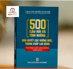 500 Câu Hỏi Và Tình Huống Giải Quyết Tranh Chấp Lao Động - Cẩm Nang Bộ Luật Lao Động 2019 cho Doanh Nghiệp và Người Lao Động