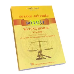 Sách So Sánh – Đối Chiếu Bộ Luật Tố Tụng Hình Sự Năm 2015 (Sửa Đổi 2021) - Hướng Dẫn Áp Dụng và Biểu Mẫu Pháp Luật Việt Nam