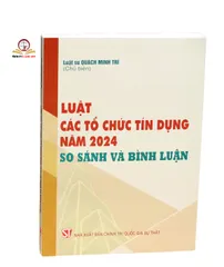 Luật Các Tổ Chức Tín Dụng Năm 2024 – So Sánh và Bình Luận Chi Tiết Giúp Doanh Nghiệp và Ngân Hàng Nắm Bắt Thay Đổi Pháp Luật