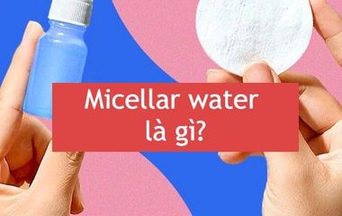 Micellar water là gì? Công dụng của micellar water với làn da