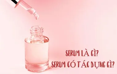 Serum là gì? Tác dụng và cách dùng, 10+ serum hiệu quả nhất