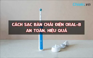 Cách sạc bàn chải điện Oral B hiệu quả để pin sử dụng bền lâu