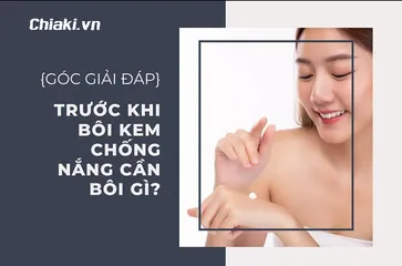 Trước khi bôi kem chống nắng cần bôi gì? Lưu ý khi sử dụng