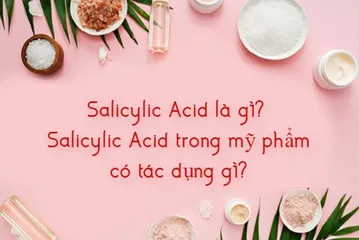 Salicylic Acid là gì? Top 7 Salicylic Acid ưa chuộng nhất 2024