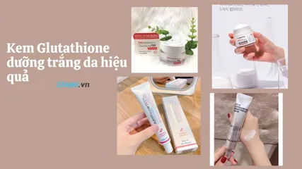 TOP 5 kem Glutathione dưỡng trắng da hiệu quả được review tốt nhất