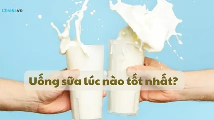 Uống sữa lúc nào tốt nhất? Thời điểm vàng uống sữa tốt cho sức khỏe
