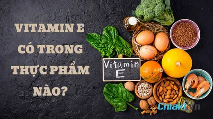 Vitamin E có trong thực phẩm nào? 25 thực phẩm chứa nhiều vitamin E nhất