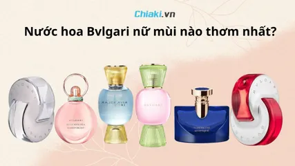 Nước hoa Bvlgari nữ mùi nào thơm? Top 10 nước hoa Bvlgari thơm lâu