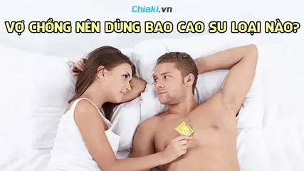 Vợ chồng nên dùng bao cao su loại nào tốt nhất để tăng khoái cảm?