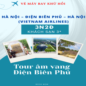 E-voucher tour âm vang Điện Biên Phủ Hà Nội – Điện Biên - Hà Nội 3N2Đ