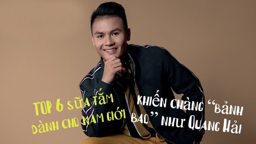 TOP 6 sản phẩm sữa tắm dành cho nam giới - khiến chàng “bảnh bao” như Quang Hải 