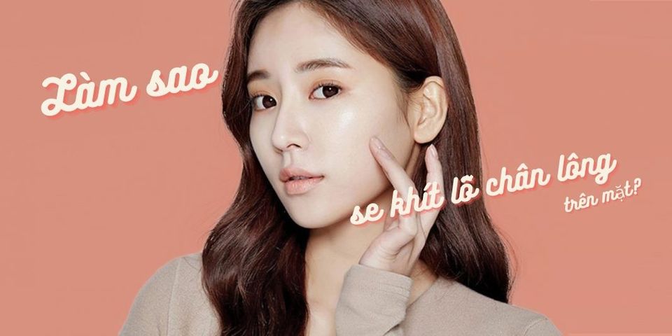12 Phương pháp làm se khít lỗ chân lông ở trên mặt tại nhà đơn giản