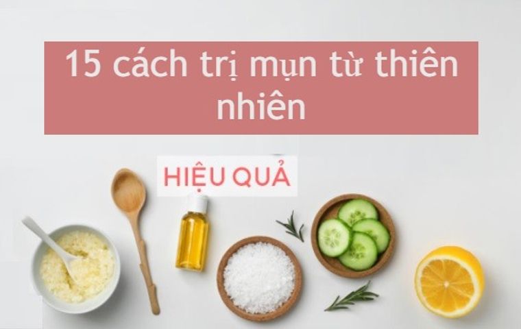 15 Cách trị mụn từ thiên nhiên hiệu quả, lành tính với da