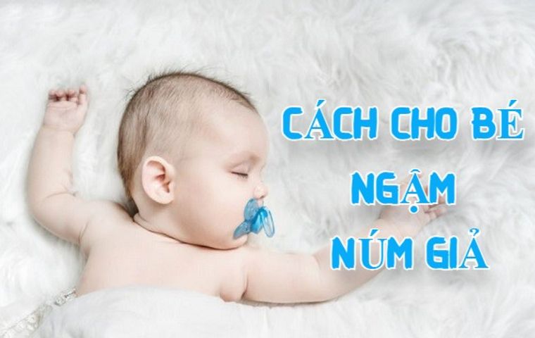 Cách cho bé ngậm núm giả đúng chuẩn mẹ nên biết
