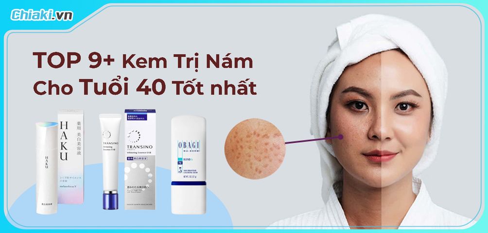 Top 9 Kem Trị Nám Cho Tuổi 40 Hiệu Quả Được Bác Sĩ Da Liễu Khuyên Dùng