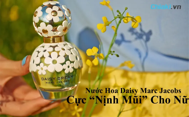 Top 7 Chai Nước Hoa Daisy Marc Jacobs Cực “Nịnh Mũi” Cho Nữ