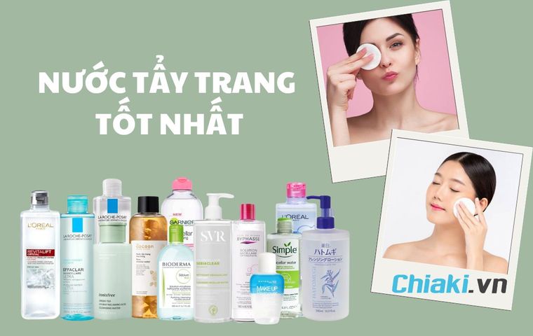 TOP 20 Nước tẩy trang tốt an toàn cho mọi loại da nên dùng