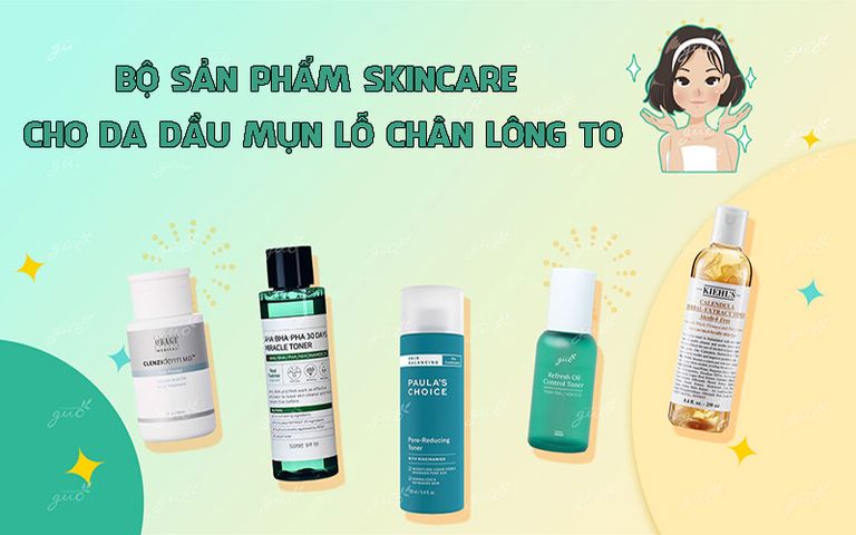 Top 12 bộ skincare cho da dầu mụn lỗ chân lông to tốt 2026
