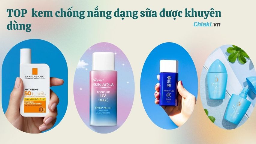 TOP 10 kem chống nắng dạng sữa mỏng nhẹ được ưa chuộng sử dụng