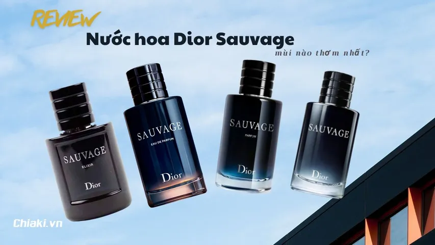 Dior Sauvage có mấy loại? Review 4 chai nước hoa Dior Sauvage thơm nhất