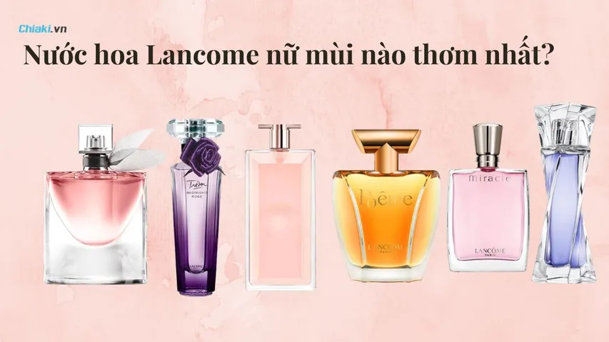 Review Top 11 nước hoa Lancome nữ mùi nào thơm nhất?