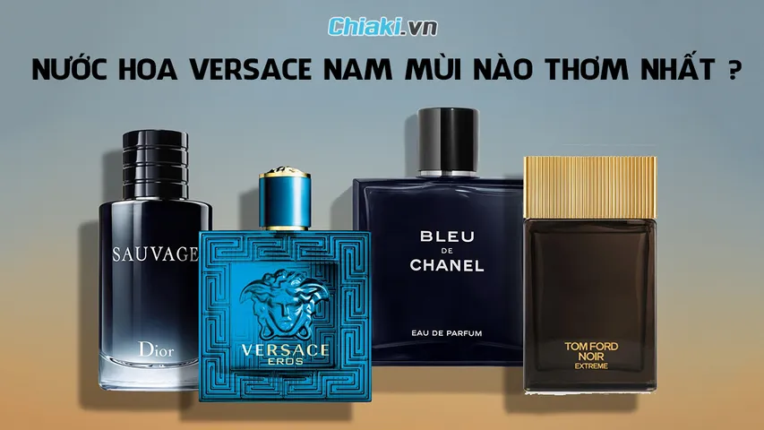 Nước hoa Versace nam mùi nào thơm nhất? Top 9 mùi hương thơm lâu