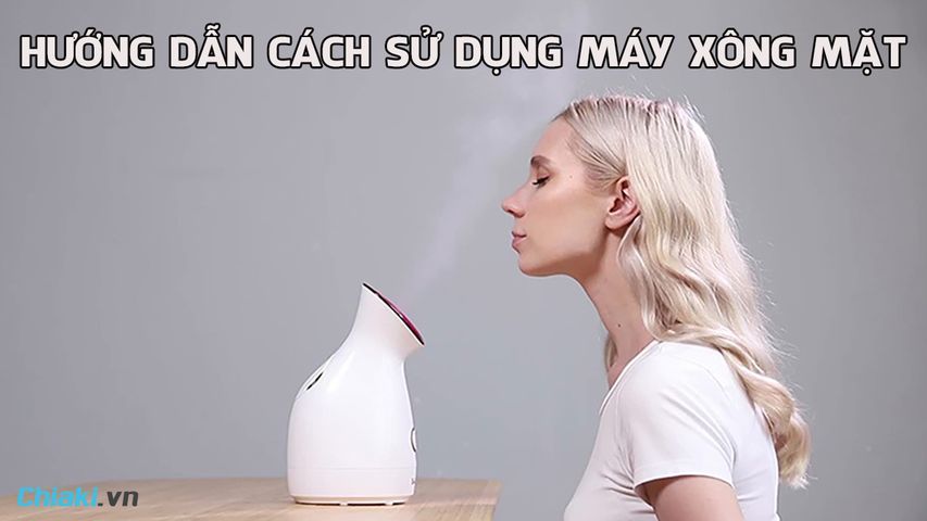 Hướng dẫn cách sử dụng máy xông mặt an toàn, hiệu quả tại nhà