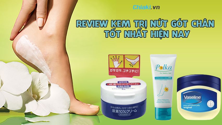 Review top 8 kem trị nứt gót chân hiệu quả hiện nay