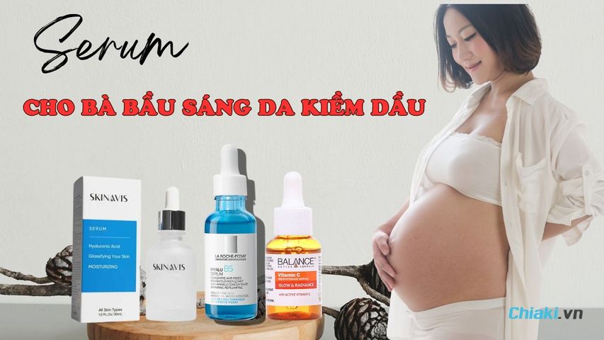 Top 10 Serum cho bà bầu sáng da, kiềm dầu an toàn và lành tính 