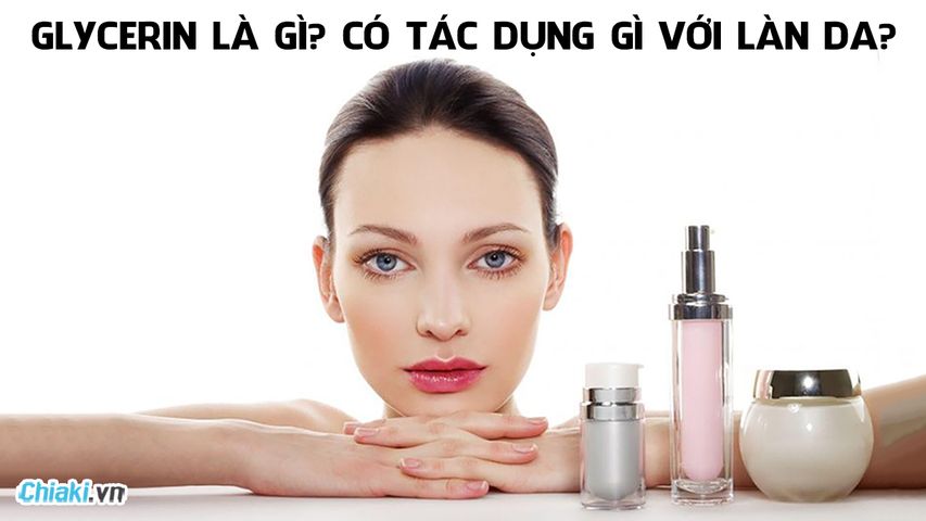 Glycerin là gì? Glycerin có tác dụng gì đối với làn da của bạn?