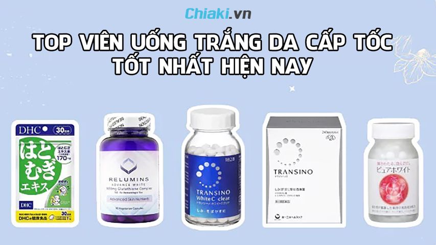Top 10 viên uống trắng da cấp tốc tốt được bác sĩ khuyên dùng