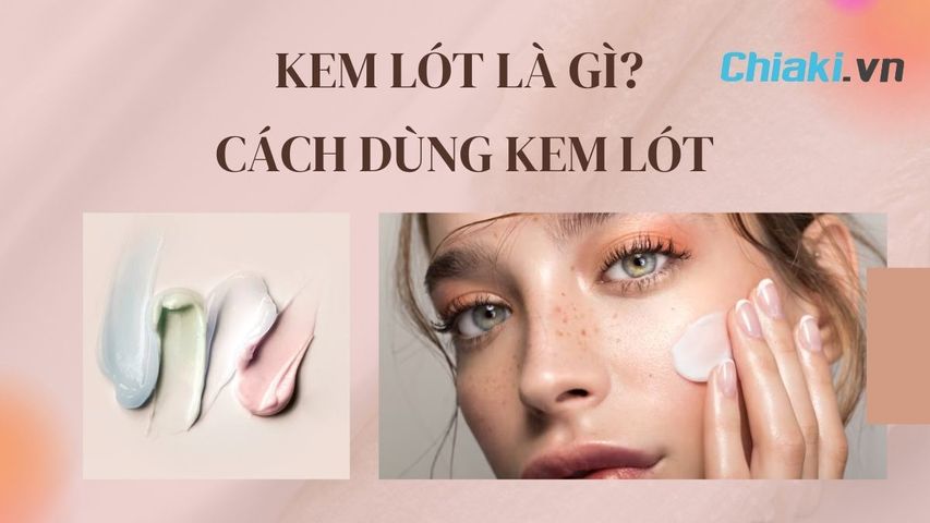 Kem lót là gì? Cách dùng và Cách phân biệt giữa kem nền, kem lót