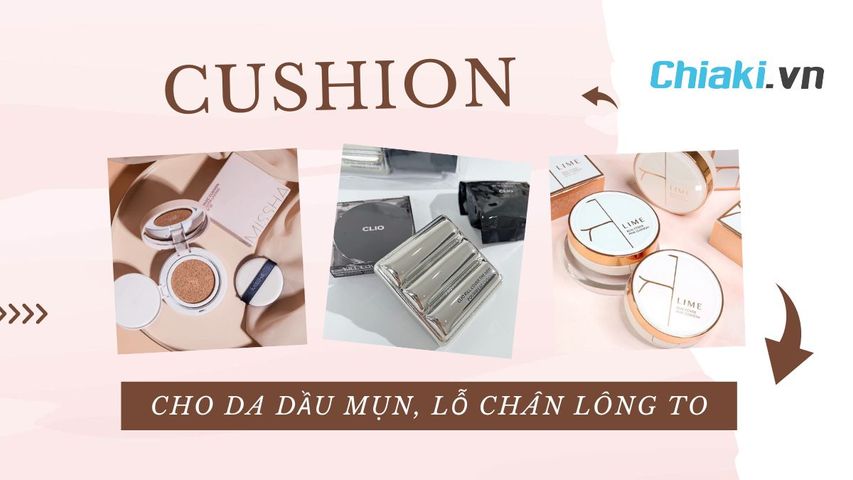 TOP 10 cushion cho da dầu mụn, lỗ chân lông to che phủ tốt