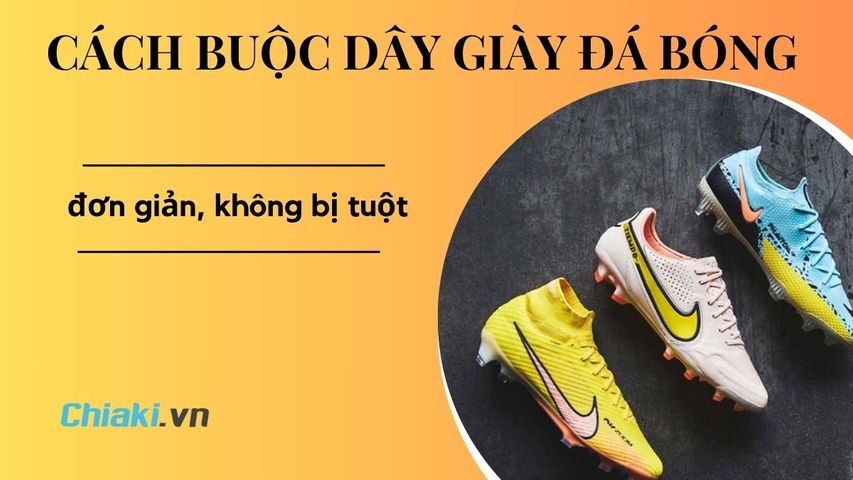 12 cách buộc dây giày đá bóng chuẩn, đơn giản, không bị tuột 